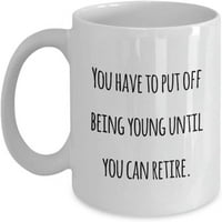 Povucite u penziji u penziji u penziji koji morate odložiti biti mlad dok se ne povucite