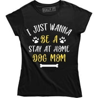 Samo želim biti boravak kod kuće za pse mama smiješne izreke o ženskoj majici