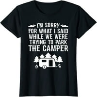 Žene su žao zbog onoga što sam rekao dok je parkiranje smiješno RV Camp Caphing Casual majica