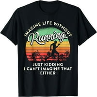 Zamislite život bez trčanja samo se šalim ne mogu zamisliti majicu